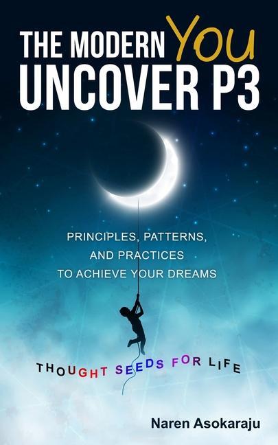 The Modern You - Uncover P3: Principles Patterns and Practices for you to achieve your Dreams.