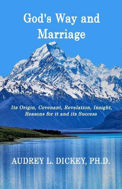 God‘s Way and Marriage: It‘s Origin Covenant Revelation Insight Reasons for it and its Success