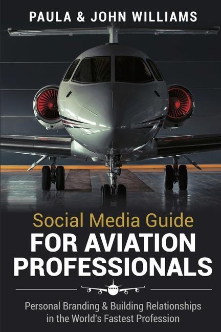 Social Media Guide for Aviation Professionals: Personal Branding & Building Relationships in the World‘s Fastest Industry