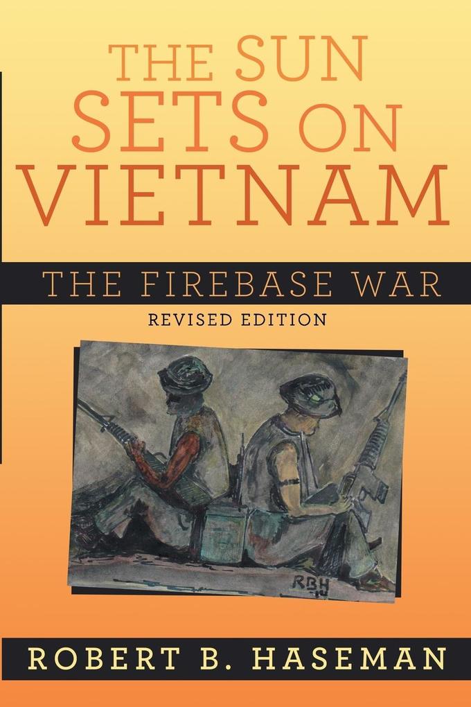 The Sun Sets On Vietnam; The Firebase War Revised Edition