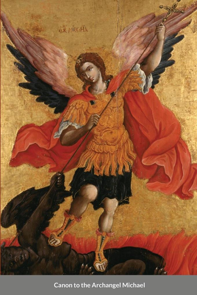 The Supplicatory Canon to the Supreme Commander of the Heavenly Hosts Michael the Archangel