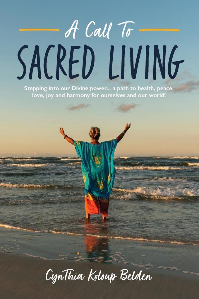 A Call To Sacred Living: Stepping into our Divine power... a path to health peace love joy and harmony for ourselves and our world!