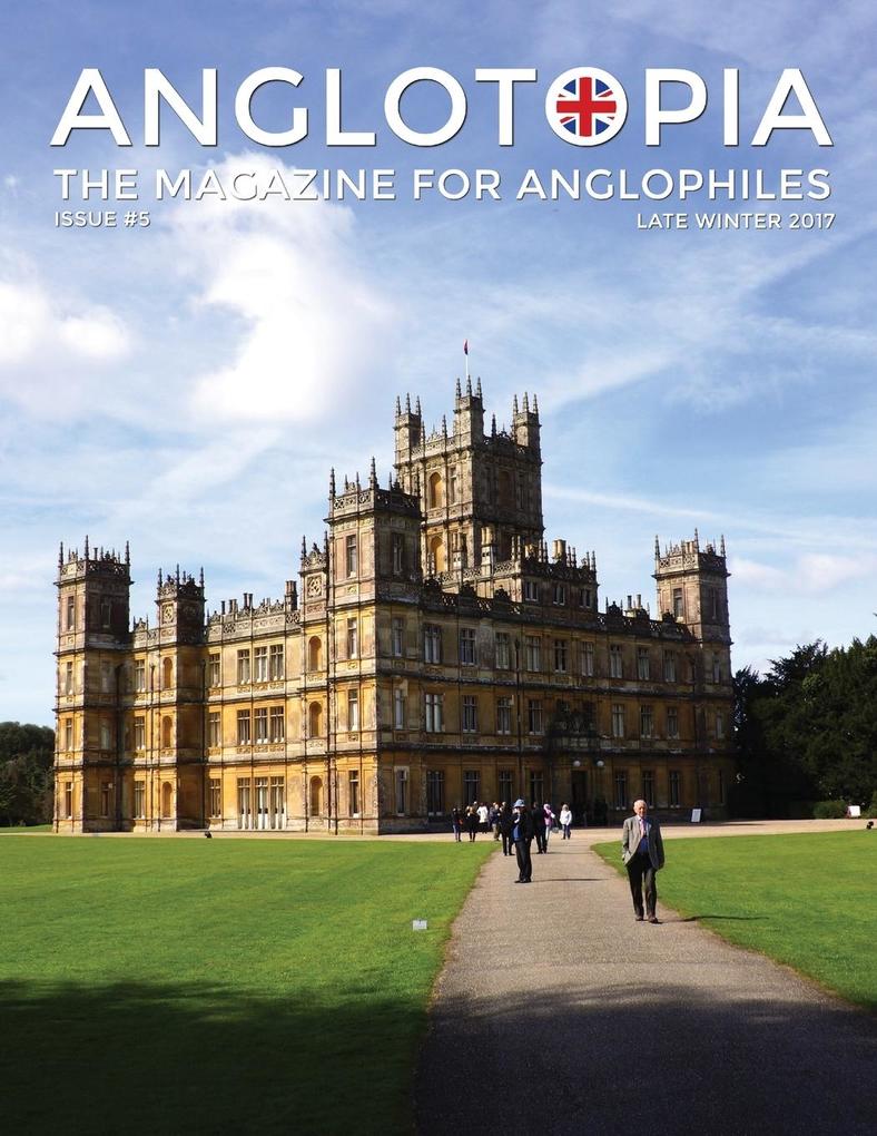 Anglotopia Magazine - Issue #5 - The Anglophile Magazine Downton Abbey WI Alfred the Great The Spitfire London Uncovered and More!