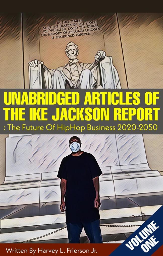 Unabridged Articles of the Ike Jackson Report :The Future of Hip Hop Business 2020-2050