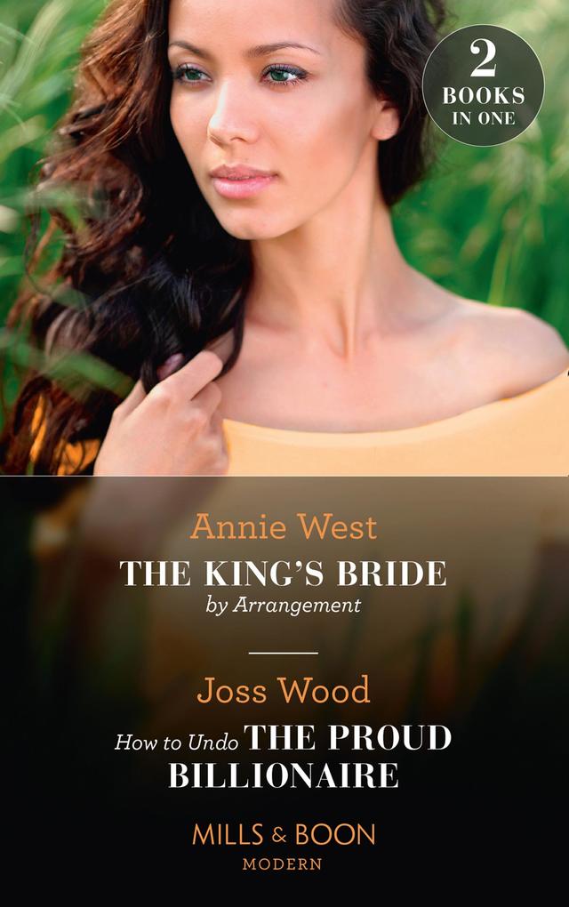 The King‘s Bride By Arrangement / How To Undo The Proud Billionaire: The King‘s Bride by Arrangement (Sovereigns and Scandals) / How to Undo the Proud Billionaire (Mills & Boon Modern)