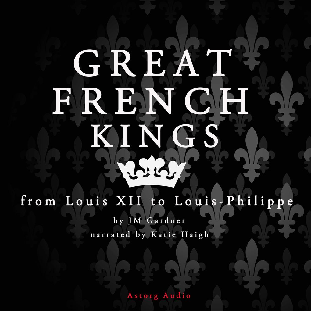 Great French Kings: From Louis XII to Louis XVIII