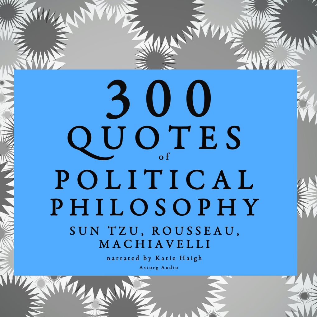 300 Quotes of Political Philosophy with Rousseau Sun Tzu & Machiavelli
