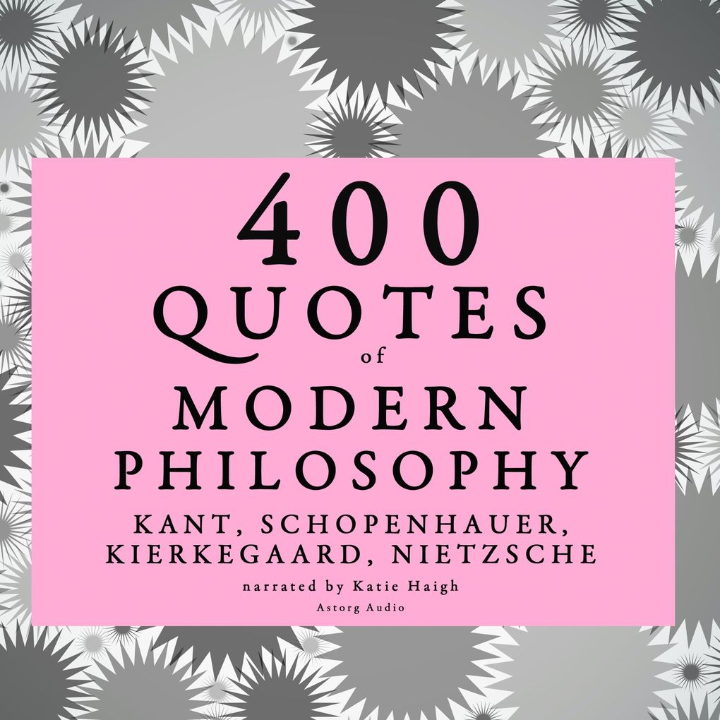 400 quotes of Modern Philosophy: Nietzsche Kant Kierkegaard & Schopenhauer