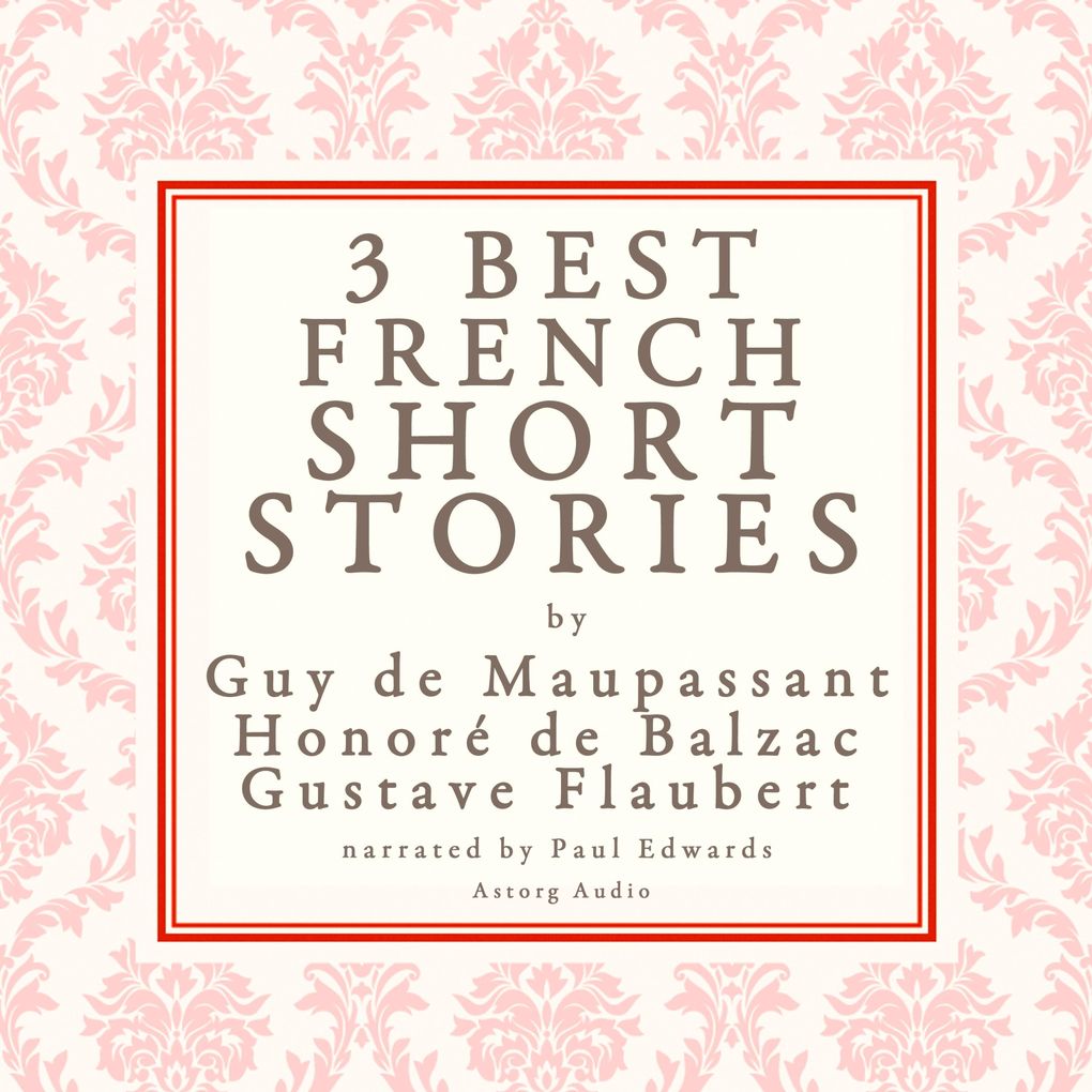 Balzac Maupassant & Flaubert: 3 best french short stories