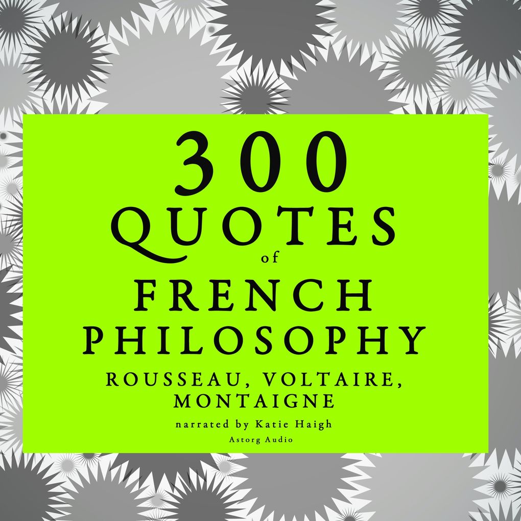 300 quotes of French Philosophy: Montaigne Rousseau Voltaire