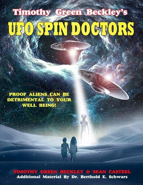 Timothy Green Beckley‘s UFO Spin Doctors: Proof Aliens Can Be Detrimental To Your Well Being