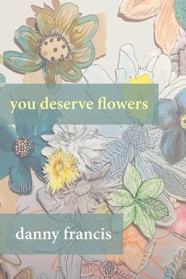 You Deserve Flowers: poems