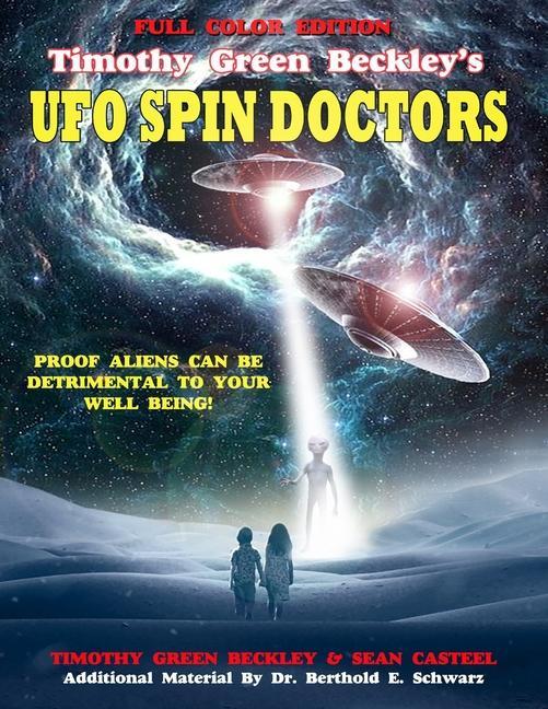 Timothy Green Beckley‘s UFO Spin Doctors Full Color Edition: Proof Aliens Can Be Detrimental To Your Well Being