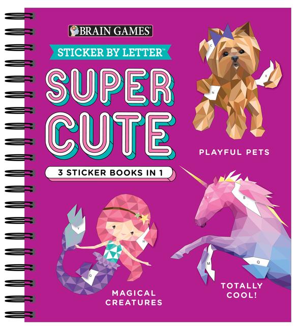 Brain Games - Sticker by Letter: Super Cute - 3 Sticker Books in 1 (30 Images to Sticker: Playful Pets Totally Cool! Magical Creatures)