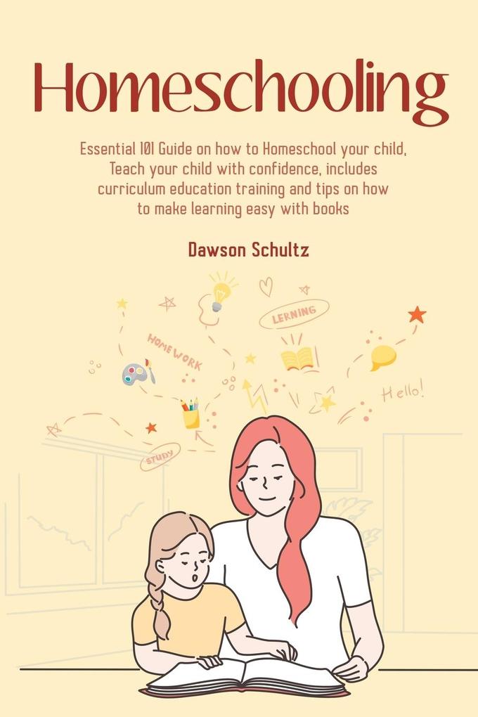 Homeschooling - Essential 101 Guide on how to Homeschool your child Teach your child with confidence includes curriculum education training and tips on how to make learning easy with books