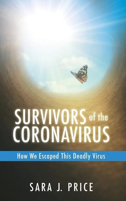 Survivors Of The Coronavirus: How We Escaped This Deadly Virus: How We Escaped This Deadly Virus