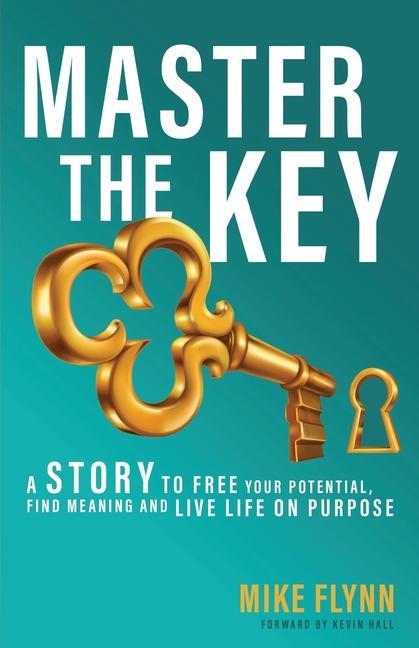 Master the Key: A Story to Free Your Potential Find Meaning and Live Life on Purpose