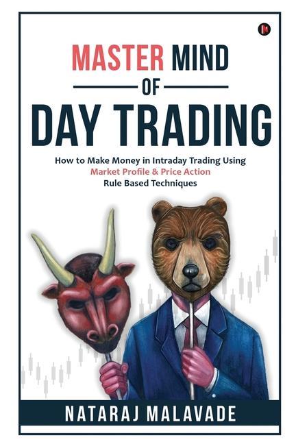 Master Mind of Day Trading: How to Make Money in Intraday Trading Using Market Profile & Price Action Rule Based Techniques