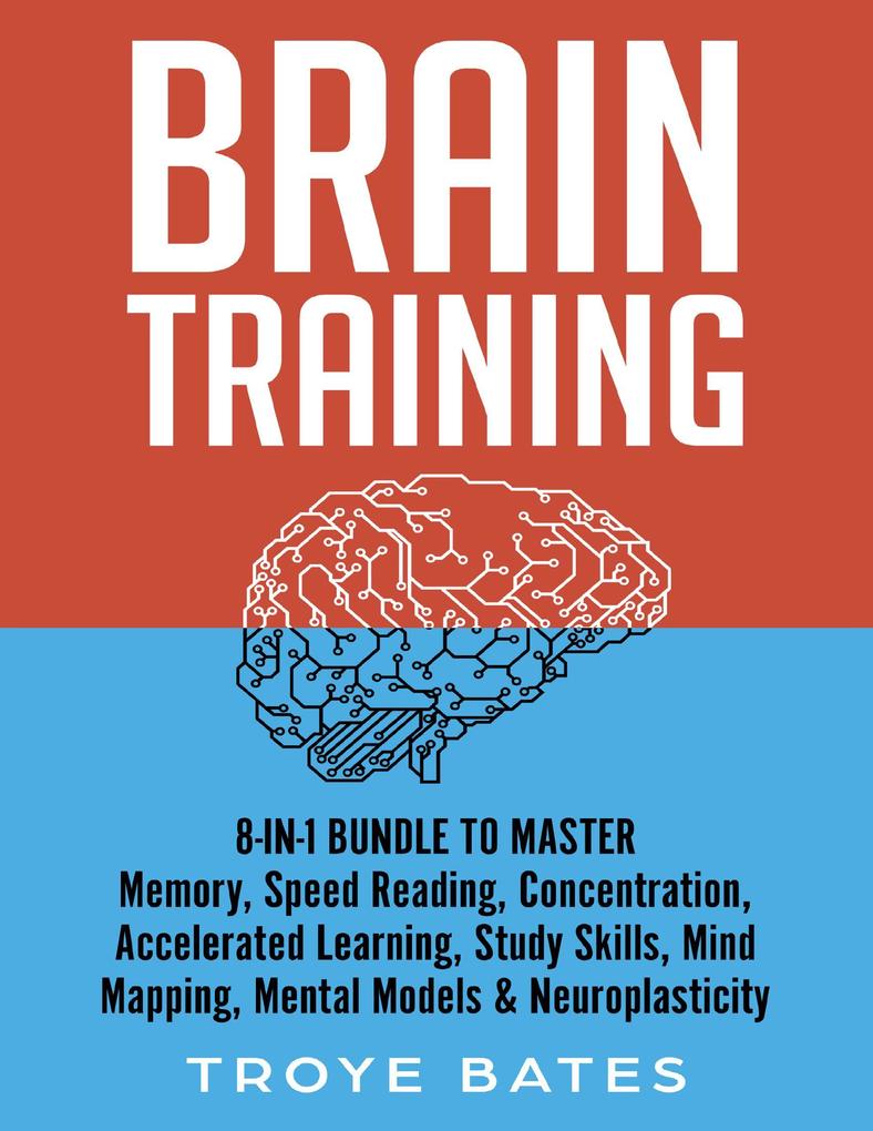 Brain Training: 8-in-1 Bundle to Master Memory Speed Reading Concentration Accelerated Learning Study Skills Mind Mapping Mental Models & Neuroplasticity