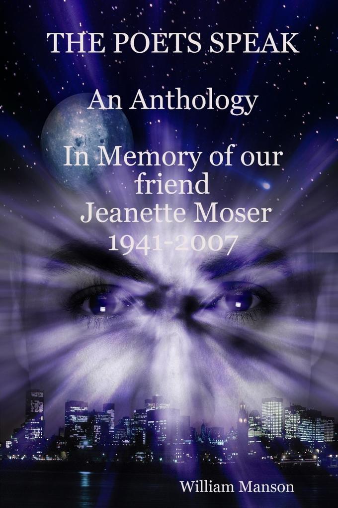 The Poets Speak: An Anthology: In Memory of Our Friend Jeanette Moser 1947-2007