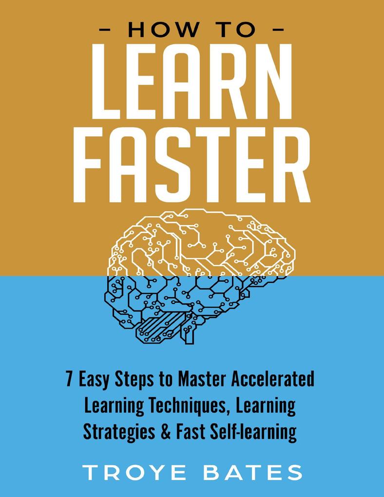 How to Learn Faster: 7 Easy Steps to Master Accelerated Learning Techniques Learning Strategies & Fast Self-learning