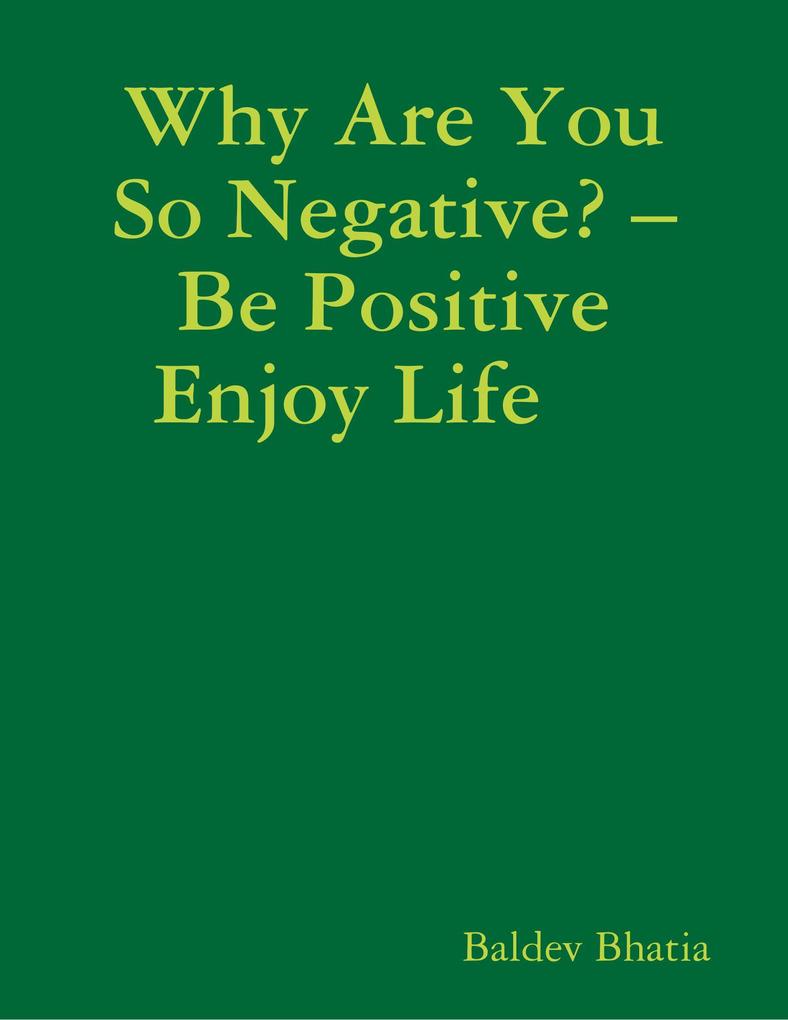 Why Are You So Negative? - Be Positive Enjoy Life