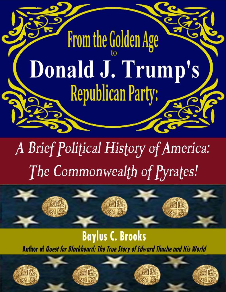 From the Golden Age to Donald J. Trump‘s Republican Party a Brief Political History of America: The Commonwealth of Pyrates
