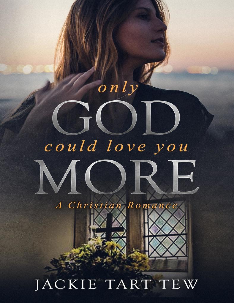 Only God Could Love You More: A Christian Romance