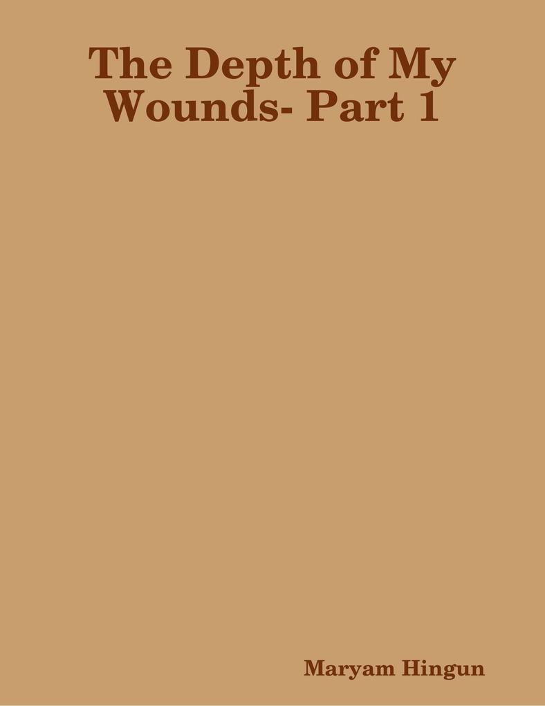 The Depth of My Wounds- Part 1