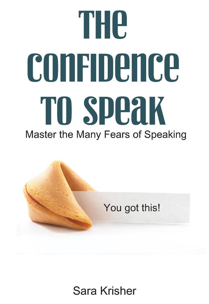 The Confidence to Speak: Master the Many Fears of Speaking