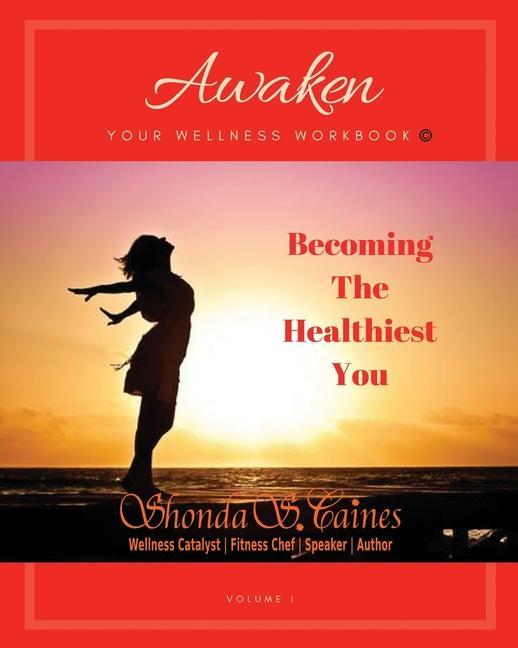 Awaken Your Wellness Workbook: Becoming The Healthiest You