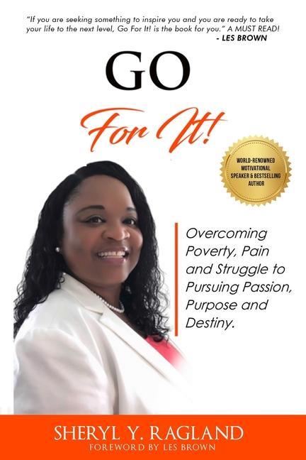 Go For It!: Overcoming Poverty Pain and Struggle to Pursuing Passion Purpose and Destiny