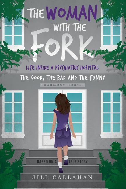The Woman with the Fork: Life inside a psychiatric hospital: the good the bad and the funny
