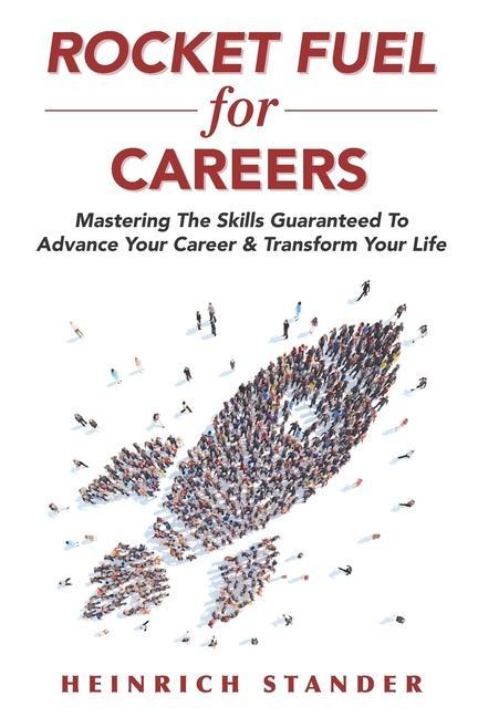 Rocket Fuel for Careers: Mastering The Skills Guaranteed To Advance Your Career & Transform Your Life