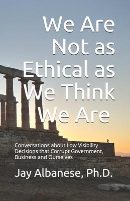 We Are Not as Ethical as We Think We Are: Conversations about Low Visibility Decisions that Corrupt Government Business and Ourselves