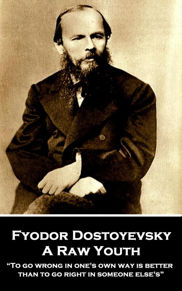 Fyodor Dostoyevsky - A Raw Youth: To go wrong in one‘s own way is better than to go right in someone else‘s