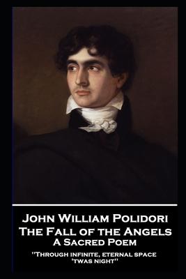 John William Polidori - The Fall of the Angels A Sacred Poem: Through infinite eternal space ‘twas night‘‘