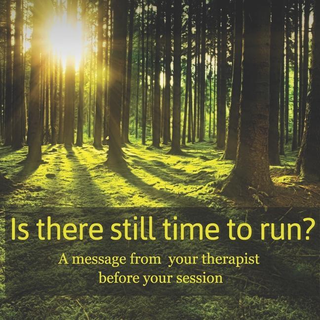Is there still time to run?: A message from your therapist before your session