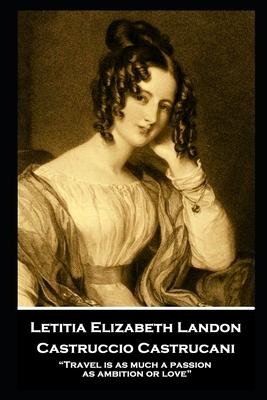 Letitia Elizabeth Landon - Castruccio Castrucani: Travel is as much a passion as ambition or love