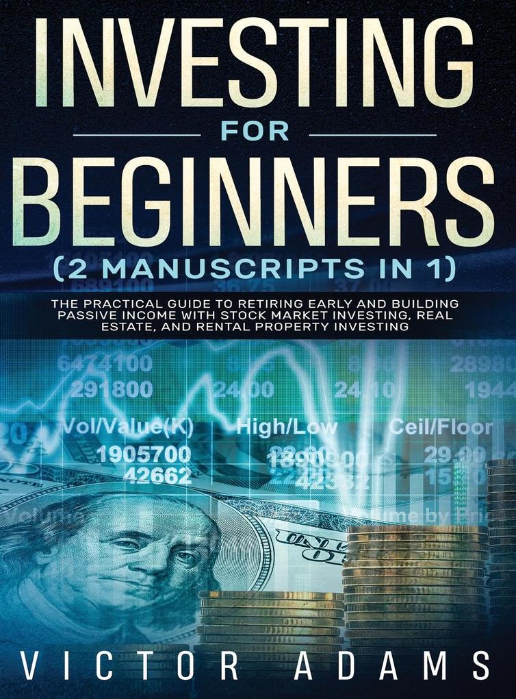 Investing for Beginners (2 Manuscripts in 1) The Practical Guide to Retiring Early and Building Passive Income with Stock Market Investing Real Estate and Rental Property Investing Title Available