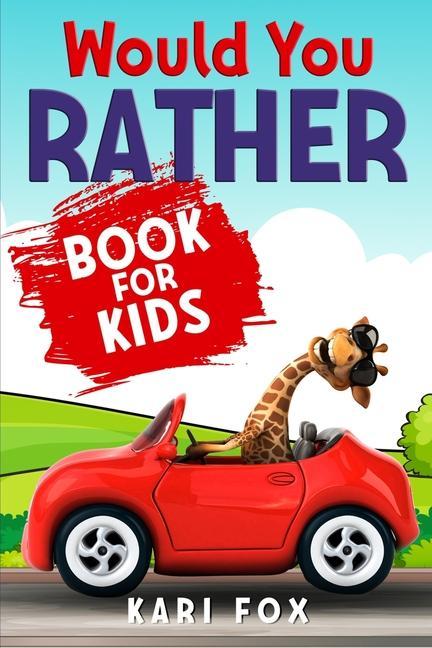 Would You Rather Book For Kids: 200 Wacky Questions & Hilarious Situations For Hours Of Fun Guaranteed! (Game Book Gift Idea for Children)