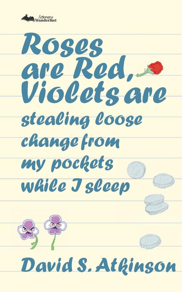 Roses are Red Violets Are Stealing Loose Change From My Pockets While I Sleep