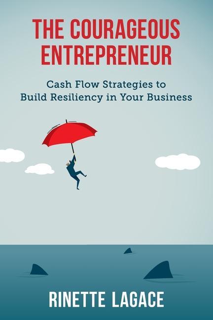 The Courageous Entrepreneur: Cash Flow Strategies to Build Resiliency in Your Business