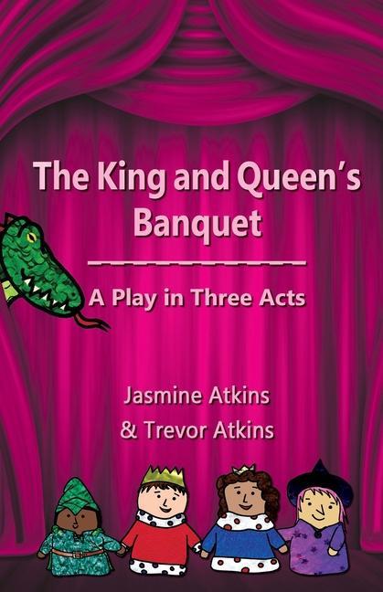 The King and Queen‘s Banquet: A Play in Three Acts