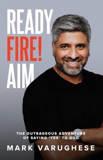 Ready Fire! Aim: The Outrageous Adventure of Saying ‘Yes‘ to God