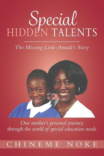 Special Hidden Talents: The Missing Link - Amadi‘s Story (One mother‘s personal journey through the world of special education needs)