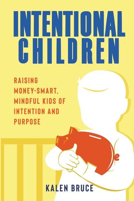 Intentional Children: Raising Money-Smart Mindful Kids of Intention and Purpose