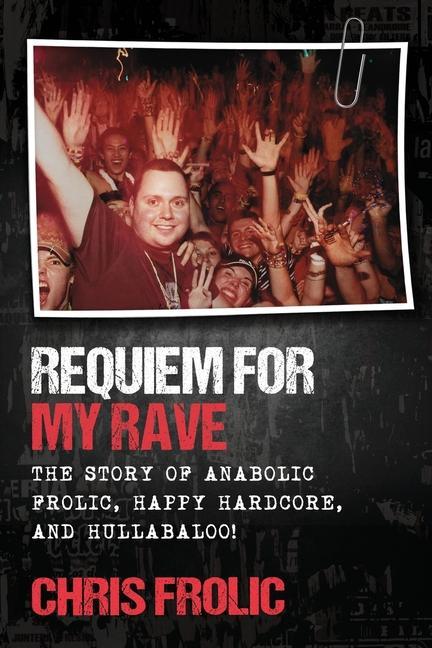 Requiem For My Rave: The Story of Anabolic Frolic Happy Hardcore and Hullabaloo!