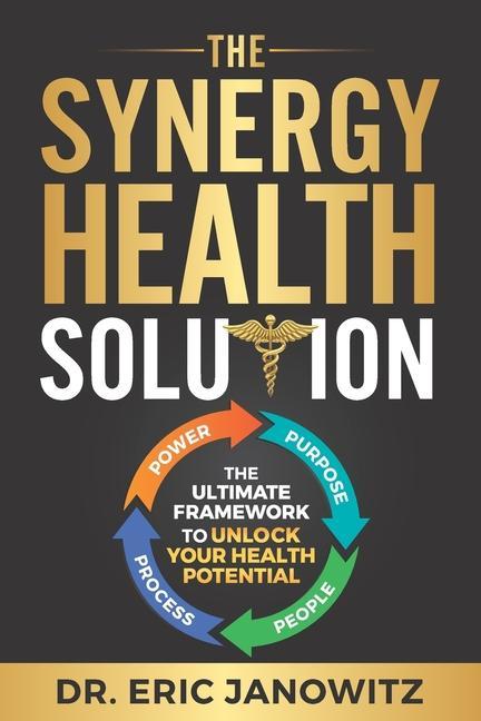 The Synergy Health Solution: The Ultimate Framework to Unlock Your Health Potential