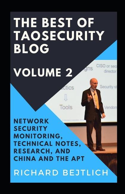 The Best of TaoSecurity Blog Volume 2: Network Security Monitoring Technical Notes Research and China and the Advanced Persistent Threat